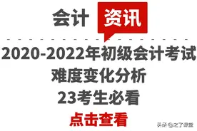 2020-2022年初级会计考试难度变化分析，23考生必看图片