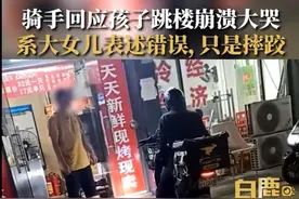 骑手回应“得知孩子跳楼崩溃大哭”：5岁多的大女儿表达有误，小女儿只是摔了一跤没事图片