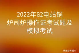 2022年G2电站锅炉司炉操作证考试题及模拟考试图片