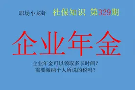 年金知识：企业年金可以领取多长时间？需要缴纳个人所说的税吗？图片