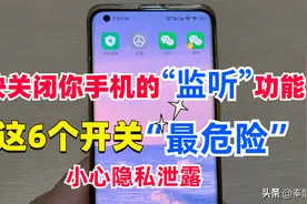你的手机可能被“监听”，教你关闭这6个开关，避免隐私泄露图片