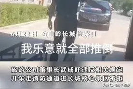 开车进金山岭长城被拒，董事长大怒“管我头上了”命手下强拆大门图片