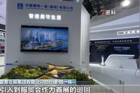 打造“中国建造”名片！来2023年服贸会工程建筑专题展看一看图片