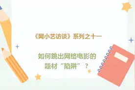 系列访谈 | 如何跳出网络电影的题材“陷阱”？图片