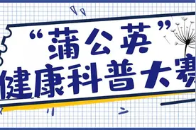 首届“蒲公英”健康科普大赛开启，快来参与！图片