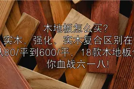 木地板怎么买？实木、强化、实木复合区别在哪？18款地板汇总整理图片