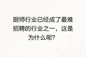 厨师行业已经成了最难招聘的行业之一，这是为什么呢？图片