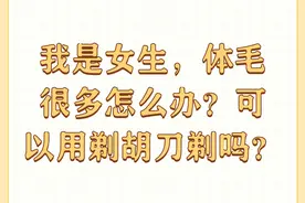 我是女生，体毛很多怎么办？可以用剃胡刀剃吗？图片