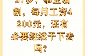 27岁，事业编制，每月工资4200元，还有必要继续干下去吗？图片