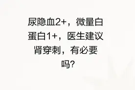 尿隐血2+，微量白蛋白1+，医生建议肾穿刺，有必要吗？图片