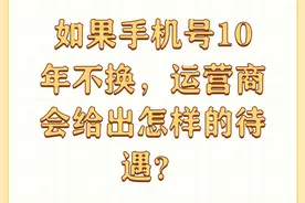 如果手机号10年不换，运营商会给出怎样的待遇？图片