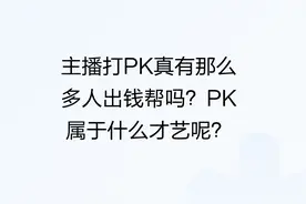 主播打PK真有那么多人出钱帮吗？PK属于什么才艺呢？图片