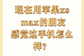 现在用苹果xs max的朋友感觉这手机怎么样？图片