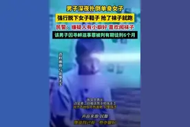 深夜男子扑倒女子后强行脱掉袜子，获刑6个月！民警：对方有“小癖好”图片