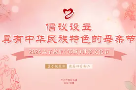 果然视频｜2024孟子故里( 邹城)母亲文化节5月8日开幕图片