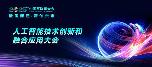 2025中国互联网大会丨精彩预告：人工智能技术创新和融合应用大会即将召开