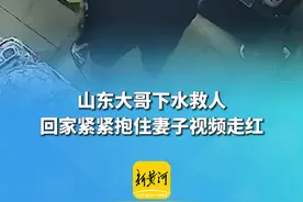 山东大哥下水救人，回家紧紧抱住妻子视频走红图片