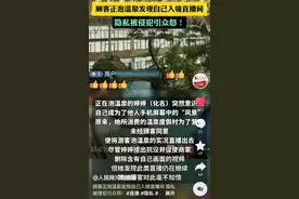 泡温泉、下馆子，都能被直播！算不算侵犯个人隐私？图片