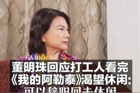 董明珠回应打工人看完《我的阿勒泰》渴望休闲：可以辞职回去休闲图片
