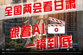 【甘快看】全国两会看甘肃 跟着AI一镜到底图片
