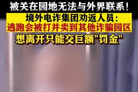 电诈集团劝返人员：逃跑会被打并卖到其他园区图片