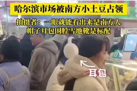 哈尔滨市场被南方小土豆占领了！拍摄者：一眼就能看出来是南方人，帽子耳包围脖雪地靴是标配，很欢迎他们～图片