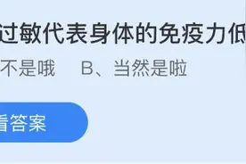 花粉过敏代表身体的免疫力低下吗？蚂蚁庄园小鸡课堂7.23今日正确答案图片