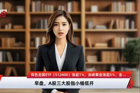 有色金属ETF（512400）涨超1%，赤峰黄金涨超5%，金价又涨，触及三周最高！
