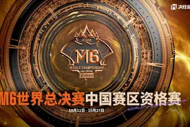 决胜巅峰M6世界总决赛中国赛区资格赛正式打响，冠军战队将首次加入M6世界总决赛正赛图片
