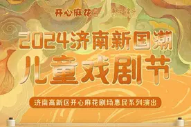 16场演出三大活动，最低票价19元！2024济南新国潮·儿童演出季来袭图片
