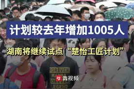 快讯丨计划较去年增加1005人！湖南将继续试点“楚怡工匠计划”图片