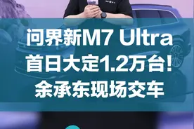 问界新M7 Ultra首日大定1.2万台！余承东现场交车视频封面