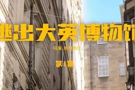 短剧《逃出大英博物馆》主创发声明维权 策展方：我们没有任何侵权行为图片