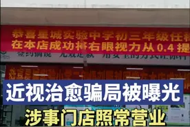 央视曝光近视治愈骗局，涉事企业长沙门店照旧开业迎客图片