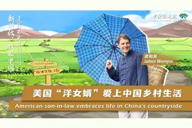 新时代，我在中国｜农村生活变化大 美国“洋女婿”爱上中国乡村生活图片
