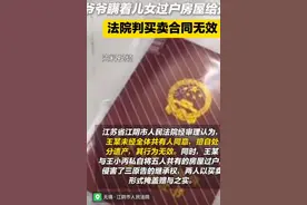 爷爷瞒着儿女过户房屋给孙子，孙子并未出钱，法院判买卖合同无效图片