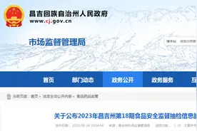 新疆昌吉州市场监督管理局公布2023年第18期食品安全监督抽检信息图片