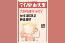 一周为民办事丨大病险如何报销？长沙县医保局详细解答图片
