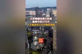 江苏南通住房公积金最高可贷270万，人才最高获150万购房补贴图片