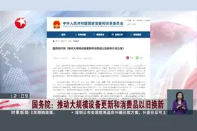 国务院：推动大规模设备更新和消费品以旧换新 国家发改委：多措并举 推动方案落实视频封面