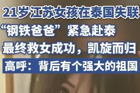 21岁江苏女孩泰国失联，“钢铁爸爸”赴泰救女成功，高呼“背后有个强大的祖国”图片
