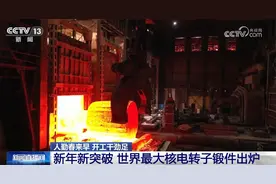 “国之重器”新年取得新突破 一起看看世界最大核电转子锻件长啥样图片