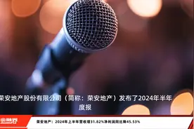 荣安地产：2024年上半年营收增31.82%净利润同比降45.53%视频封面