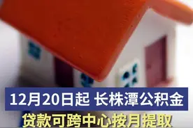 12月20日起，长株潭住房公积金贷款可跨中心按月提取还贷图片