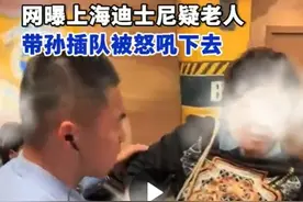 “下去！”事发上海迪士尼，疑似老太带孙插队被怒吼！客服回应，网友热议图片