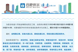 下周一、周二停水约15小时！合肥这些小区、学校将受影响图片
