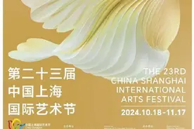 “名团含金量”“首演占比量”创新高！第23届中国上海国际艺术节让全城“满艺”图片