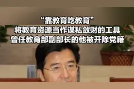 “靠教育吃教育”，将教育资源当作谋私敛财的工具！曾任教育部副部长的他被开除党籍图片
