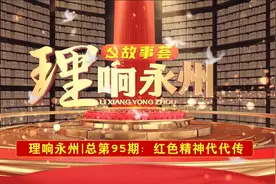 《理响永州》丨总第95期：红色精神代代传图片