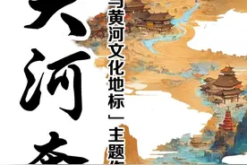 “大河奔流——我与黄河文化地标”主题作品征集活动启动啦！图片